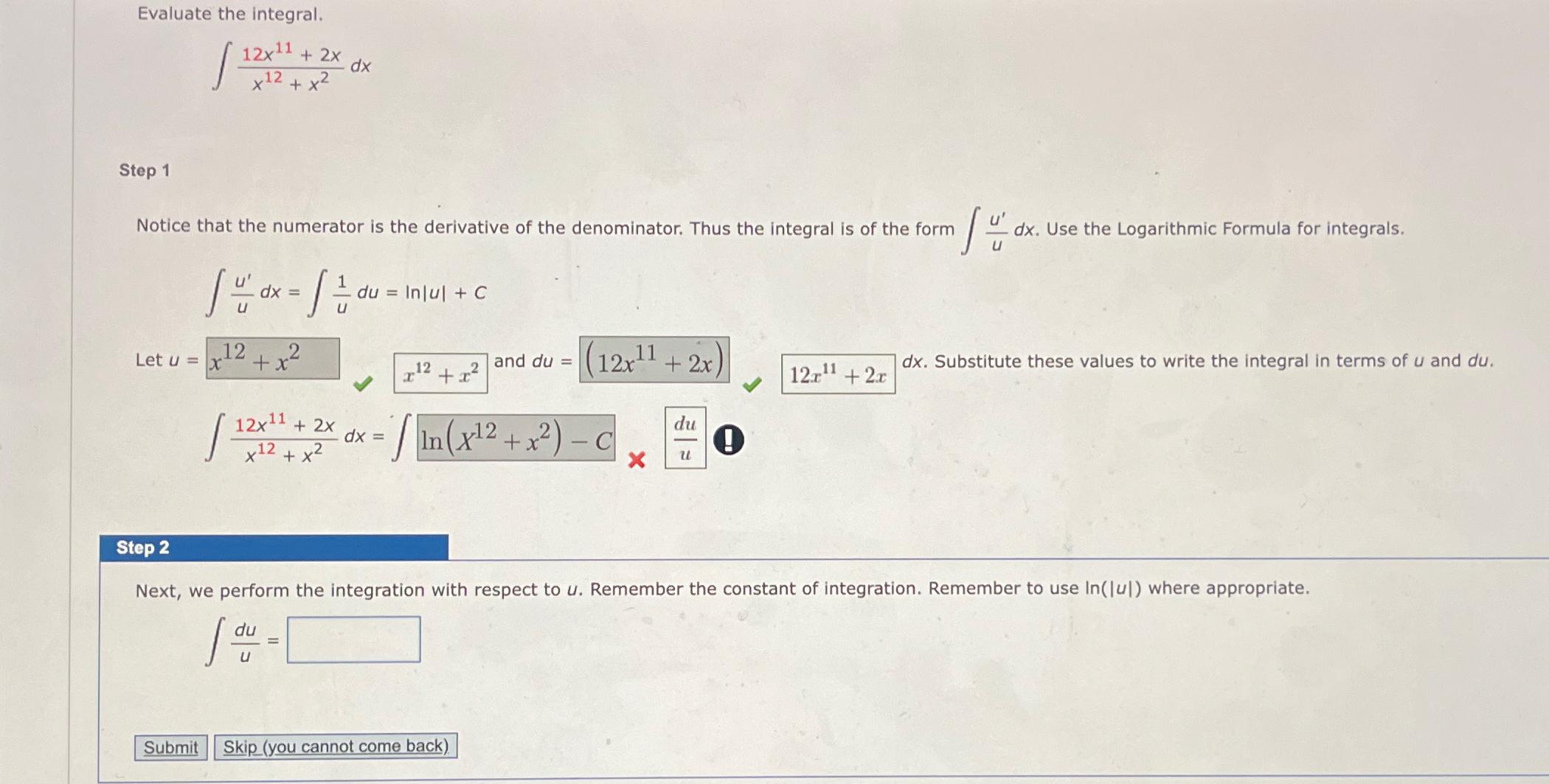 Evaluate the integral. / 12x11 + 2x dx dx. Use the Logarithmic
