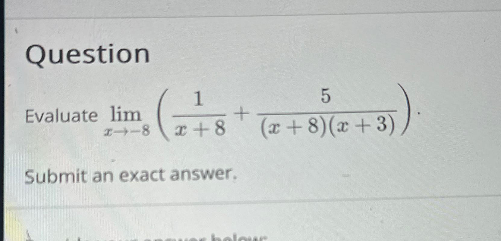 Question Evaluate lim 1 5 lim, (z+8+ (x+8)(x+3)) Submit an exact answer.
