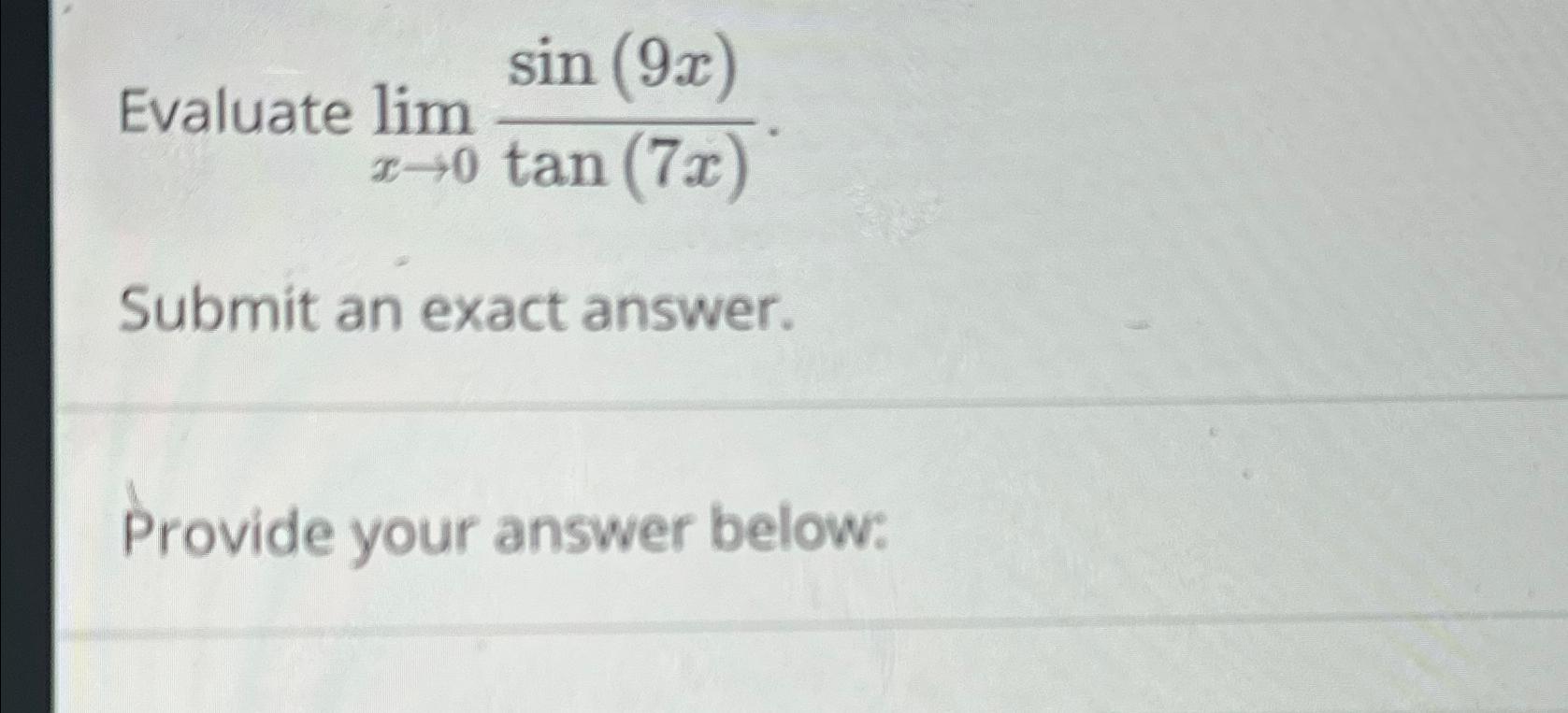 sin (9x) Evaluate lim 2-0 tan (7x) Submit an exact answer. Provide