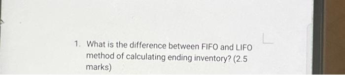 1. What is the difference between FIFO and LIFO method of calculating