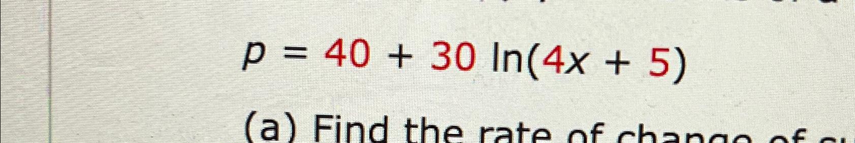 p = 40 + 30 In(4x + 5) (a) Find the rate