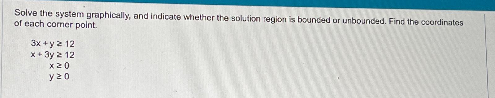 Solve the system graphically, and indicate whether the solution region is bounded