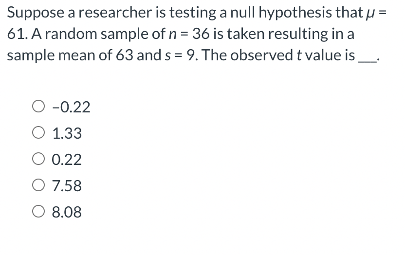 Suppose a researcher is testing a null hypothesis that = 61. A