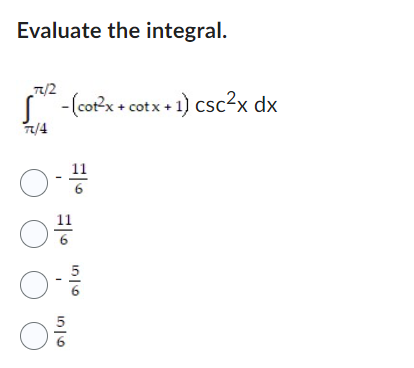 Evaluate the integral. T/2 -(cot2x + cotx + 1) CSCx dx /4