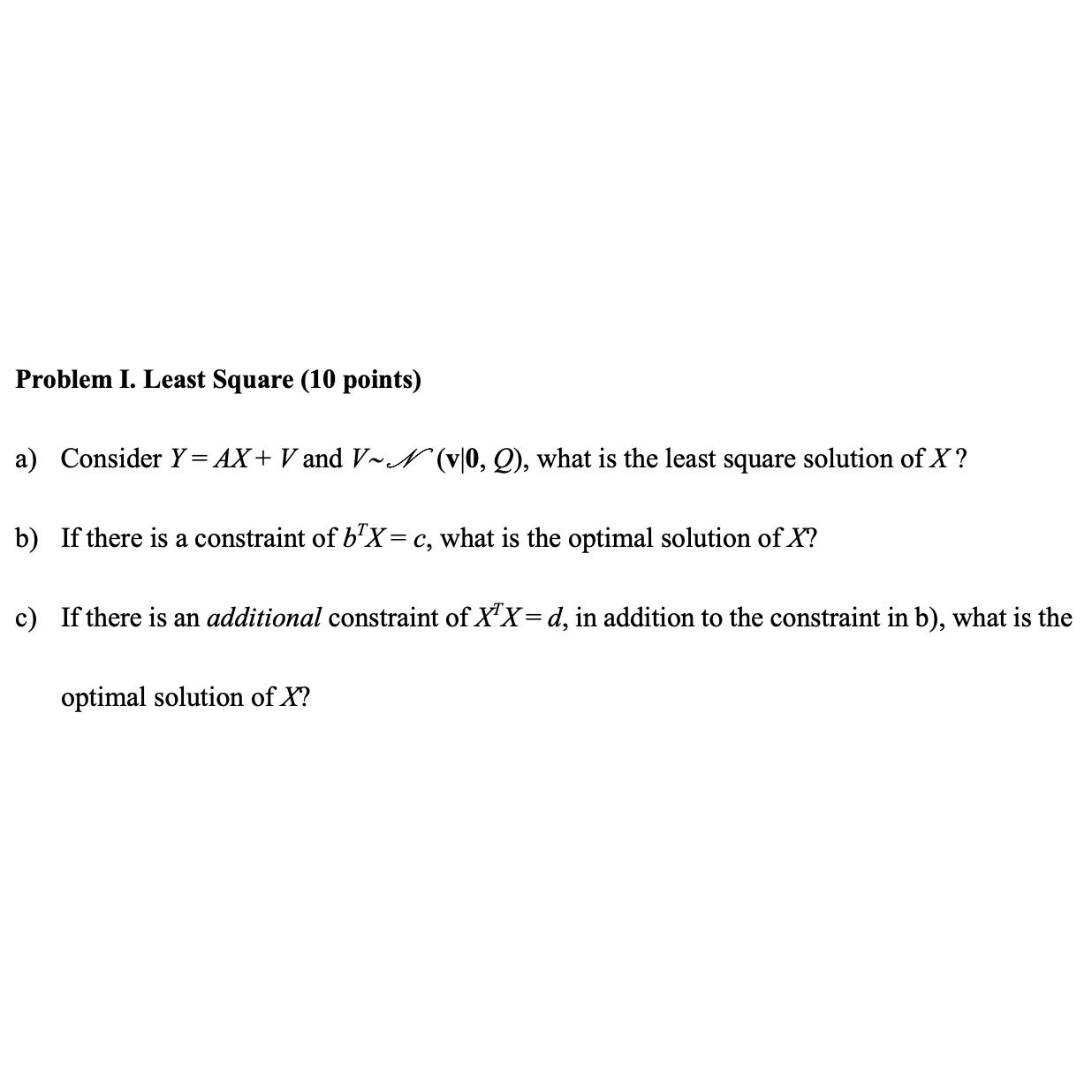 Problem I. Least Square (10 points) a) Consider Y=AX+V and V~N (v|0,