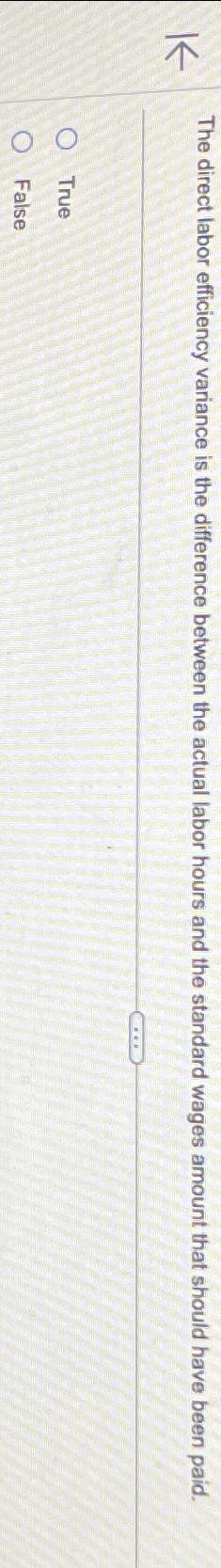 O True O O False The direct labor efficiency variance is the