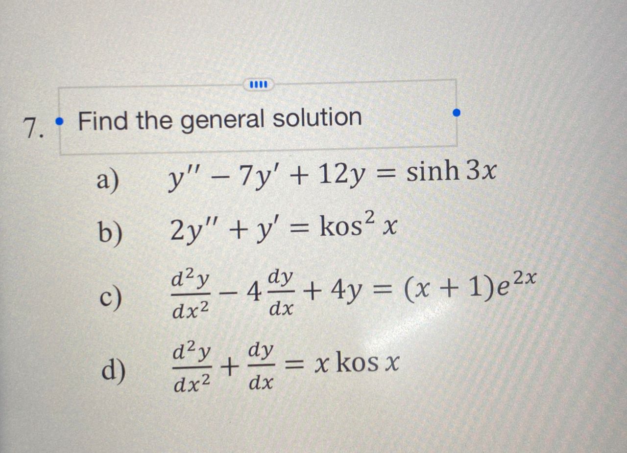 7. Find the general solution a) b) y" 7y +12y = sinh