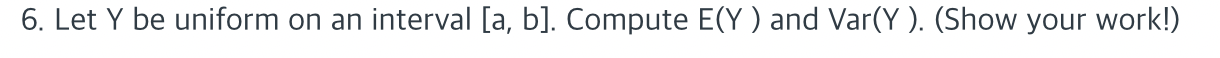 6. Let Y be uniform on an interval [a, b]. Compute E(Y)