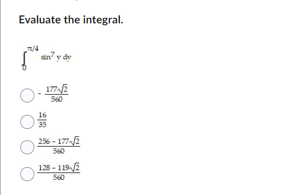 Evaluate the integral. /4 sin y dy 16 35 1772 560 256-177/2