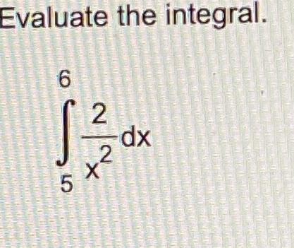 Evaluate the integral. 6 5 2 2 dx