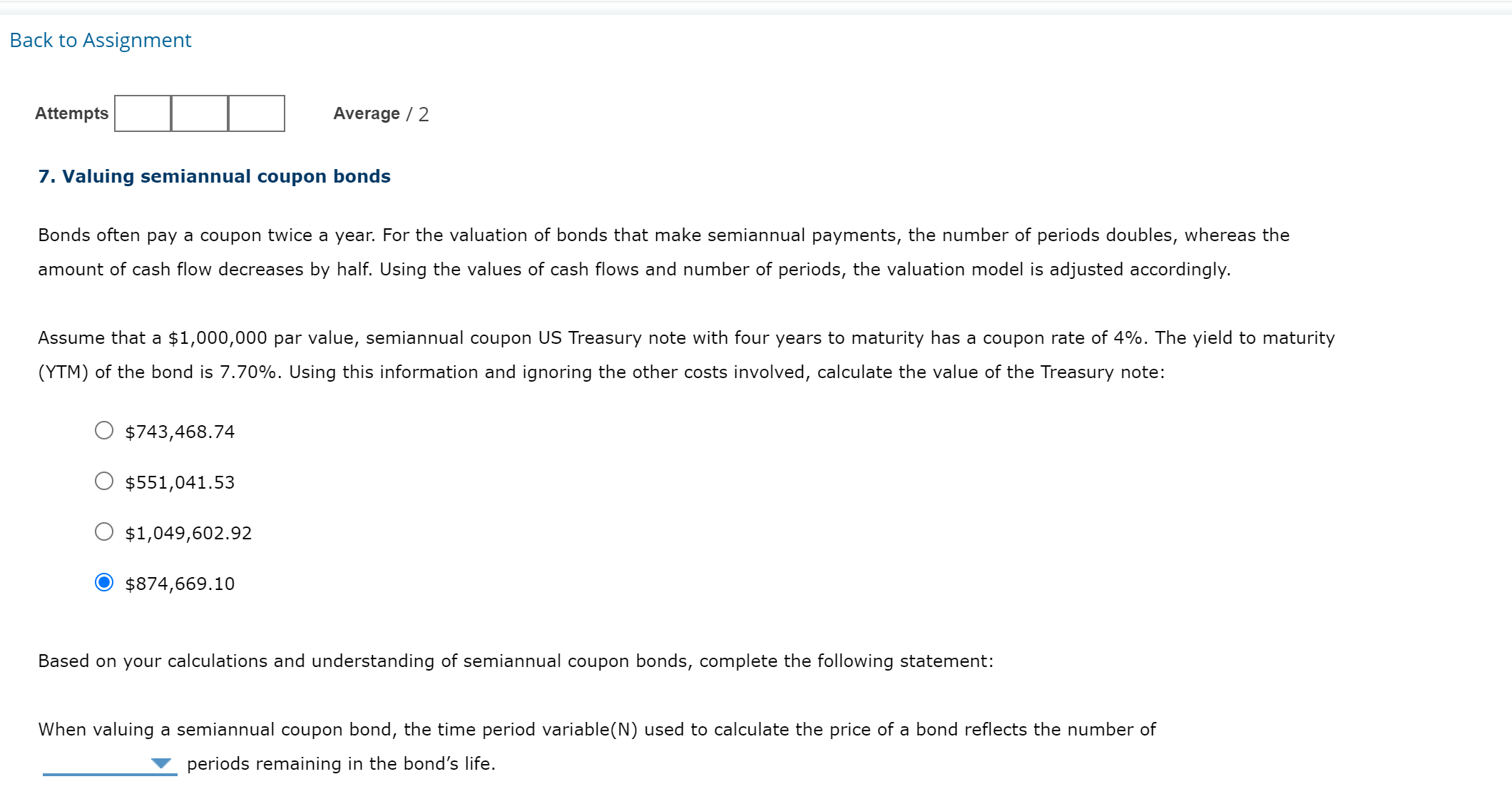 Back to Assignment Attempts Average / 2 7. Valuing semiannual coupon bonds