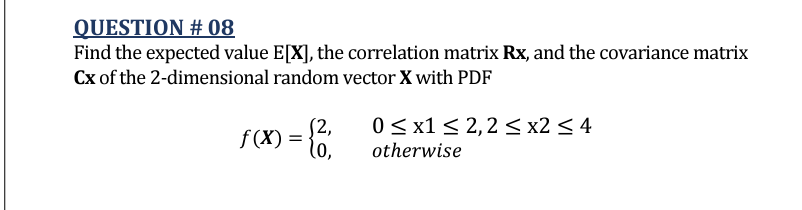 QUESTION # 08 Find the expected value E[X], the correlation matrix Rx,