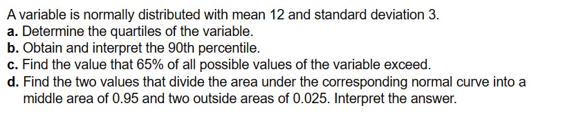 A variable is normally distributed with mean 12 and standard deviation 3.