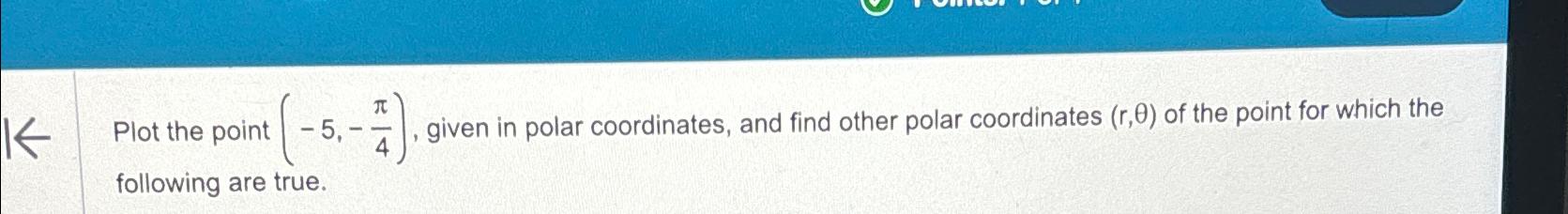 K Plot the point - 5, , given in polar coordinates, and