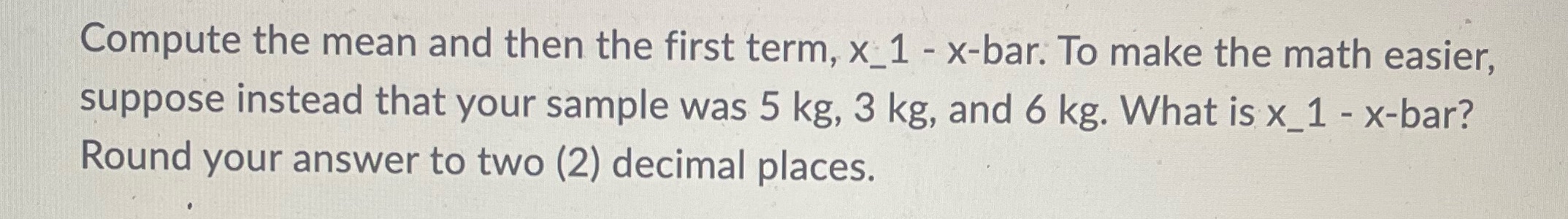 Compute the mean and then the first term, x 1 - x-bar.