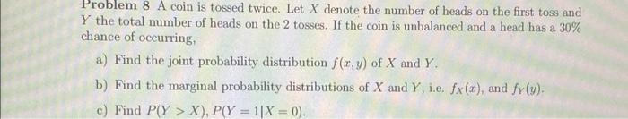 Problem 8 A coin is tossed twice. Let X denote the number