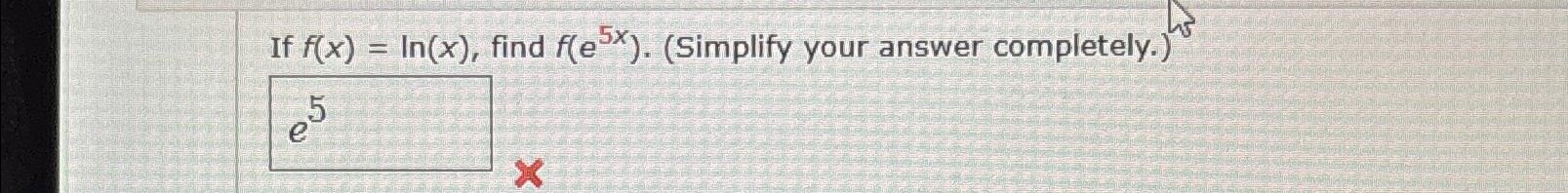 If f(x) = In(x), find f(ex). (Simplify your answer 5 completely.)