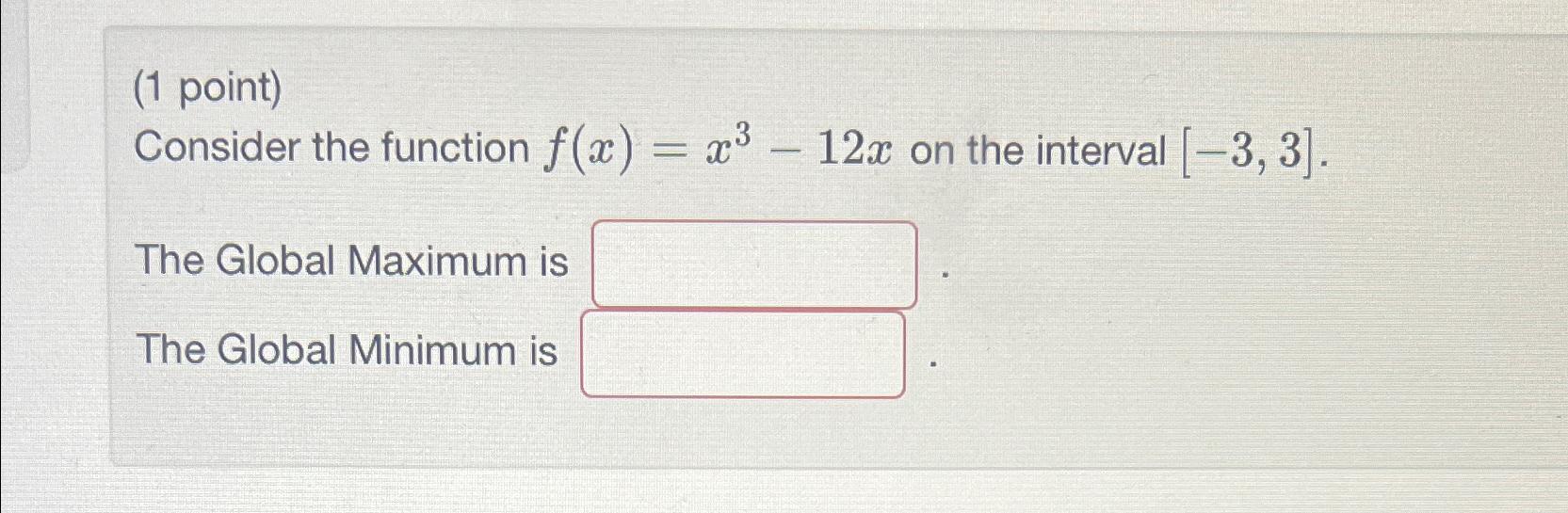 (1 point) Consider the function f(x) = x3 - 12x on the