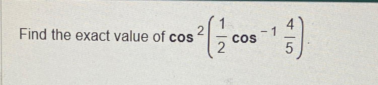 Find the exact value of cos 1 2 - 1 COS 2