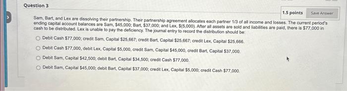 Question 3 1.5 points Save Answer Sam, Bart, and Lex are dissolving