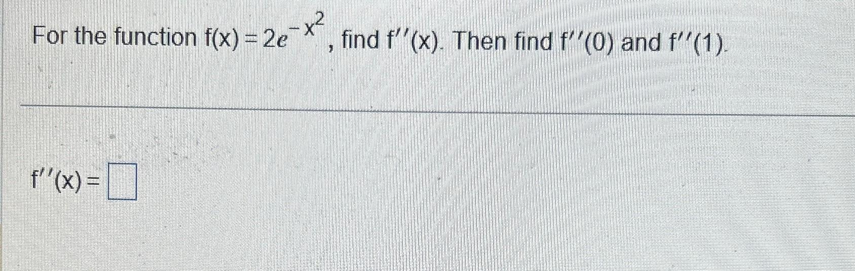 For the function f(x) = 2e find f'(x). Then find f''(0) and