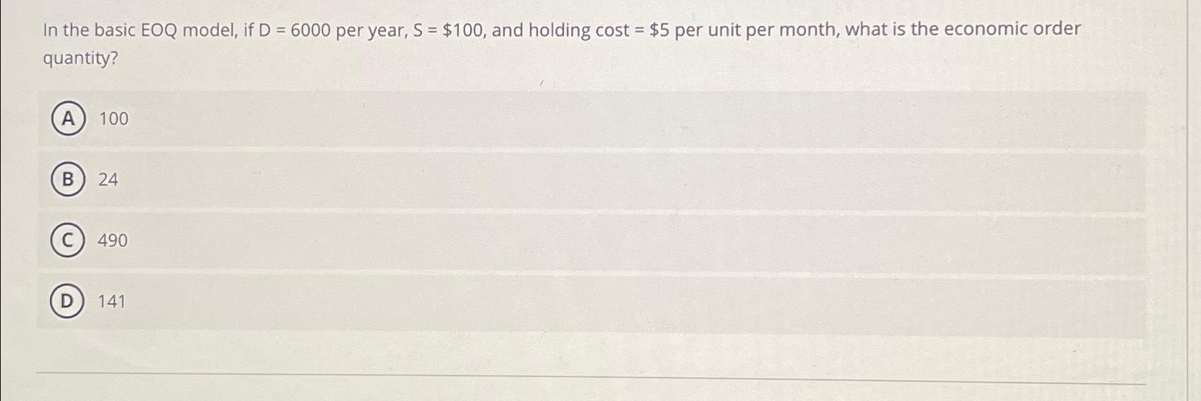In the basic EOQ model, if D = 6000 per year, S