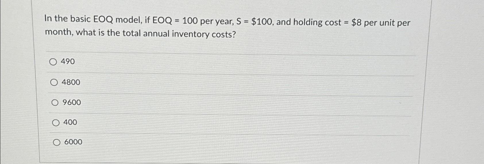 In the basic EOQ model, if EOQ = 100 per year, S