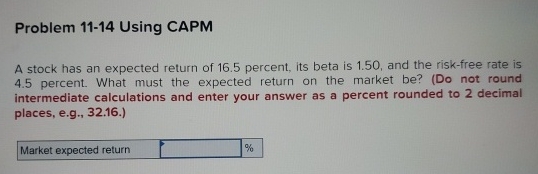 Problem 11-14 Using CAPM A stock has an expected return of 16.5