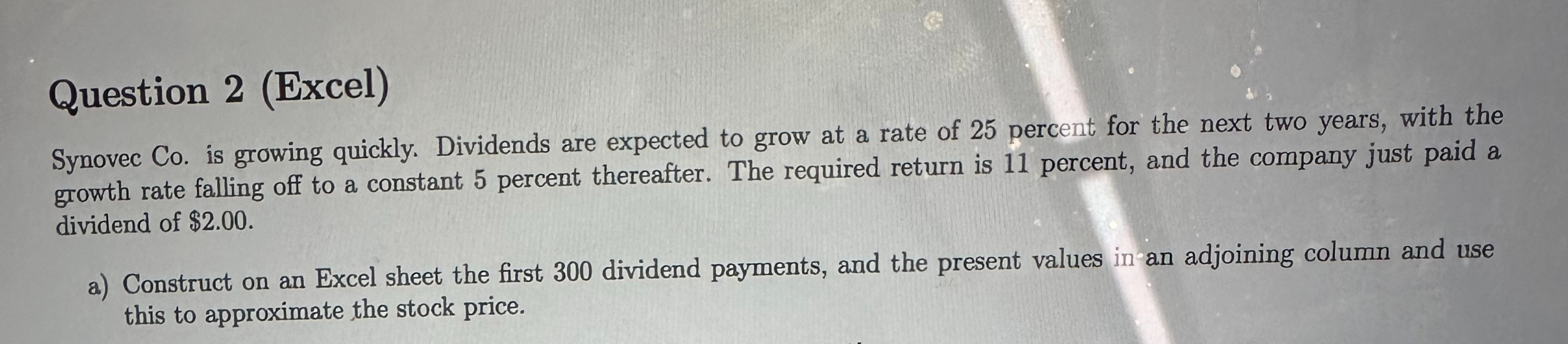 Question 2 (Excel) Synovec Co. is growing quickly. Dividends are expected to