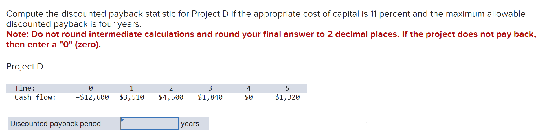 Compute the discounted payback statistic for Project D if the appropriate cost