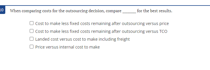 10 When comparing costs for the outsourcing decision, compare for the best