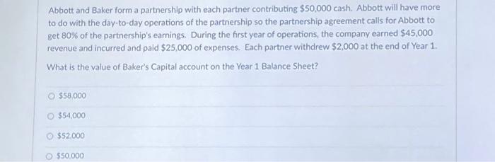 Abbott and Baker form a partnership with each partner contributing $50,000 cash.