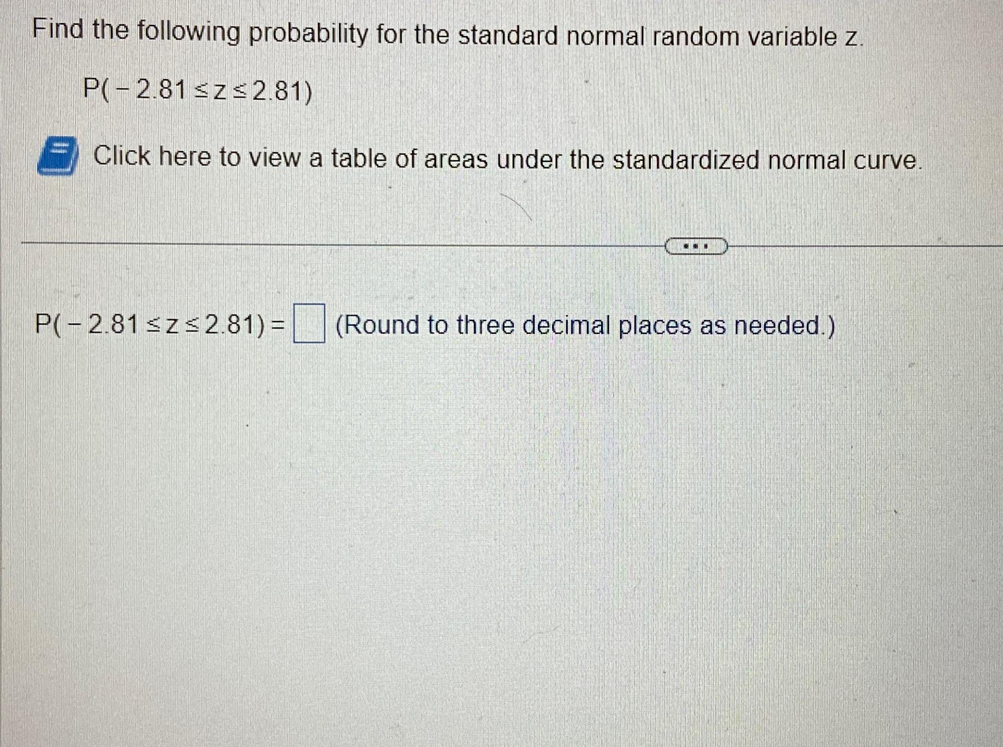 Find the following probability for the standard normal random variable z. P(-2.81