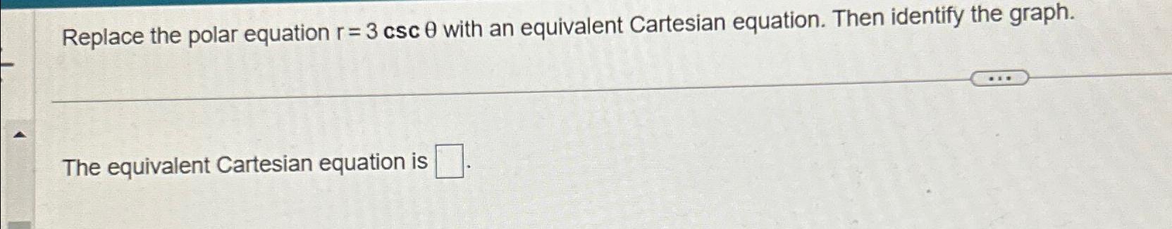 Replace the polar equation r = 3 csce with an equivalent Cartesian