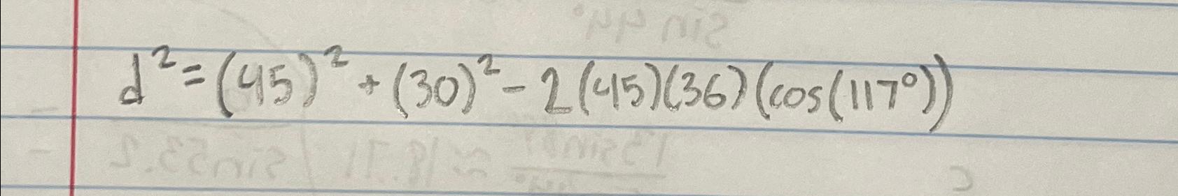 d = (45) + (30) - 2 (45) (36) (cos(117)) SER C