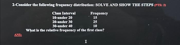2-Consider the following frequency distribution: SOLVE AND SHOW THE STEPS (PTS: 3)