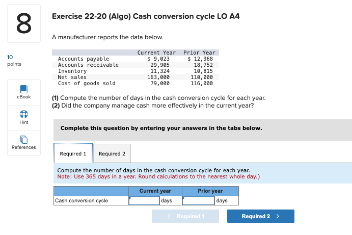 8 Exercise 22-20 (Algo) Cash conversion cycle LO A4 A manufacturer reports