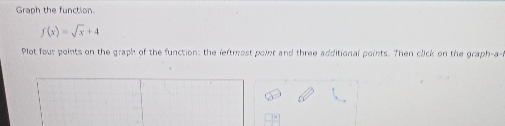 = [] Graph the function. f(x)=x+4 Plot four points on the graph
