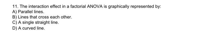 11. The interaction effect in a factorial ANOVA is graphically represented by: