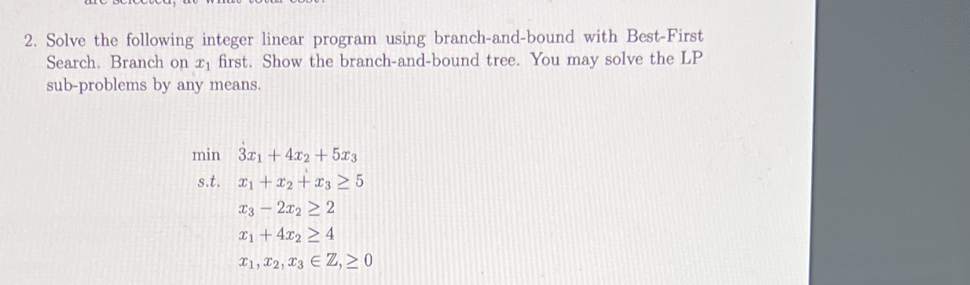2. Solve the following integer linear program using branch-and-bound with Best-First Search.