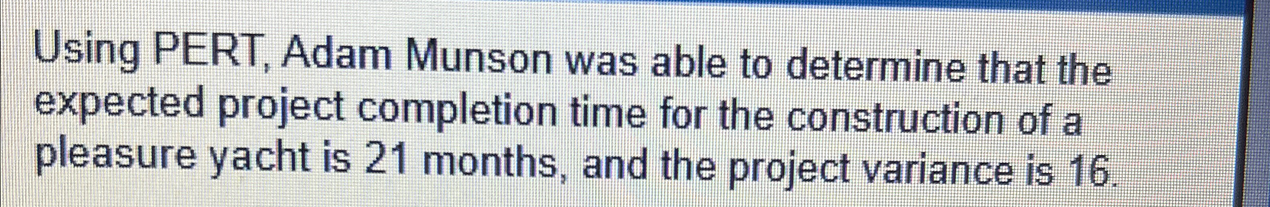 Using PERT, Adam Munson was able to determine that the expected project
