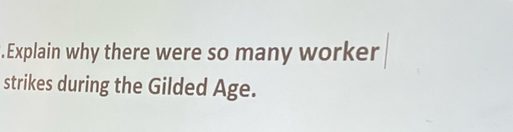 Explain why there were so many worker strikes during the Gilded Age.
