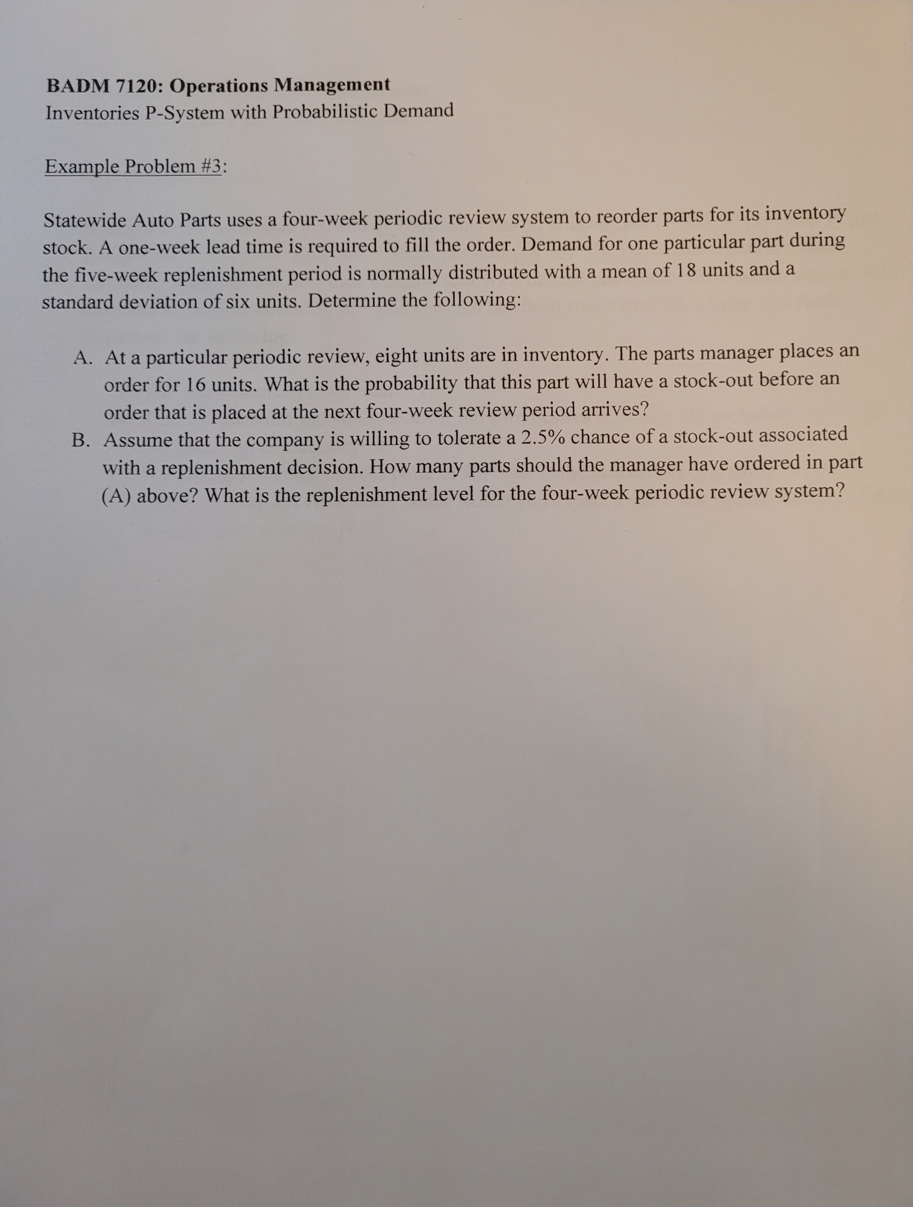 BADM 7120: Operations Management Inventories P-System with Probabilistic Demand Example Problem #3: