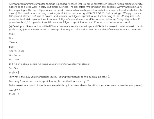 A linear programming computer package is needed. Kilgore's Deli is a small