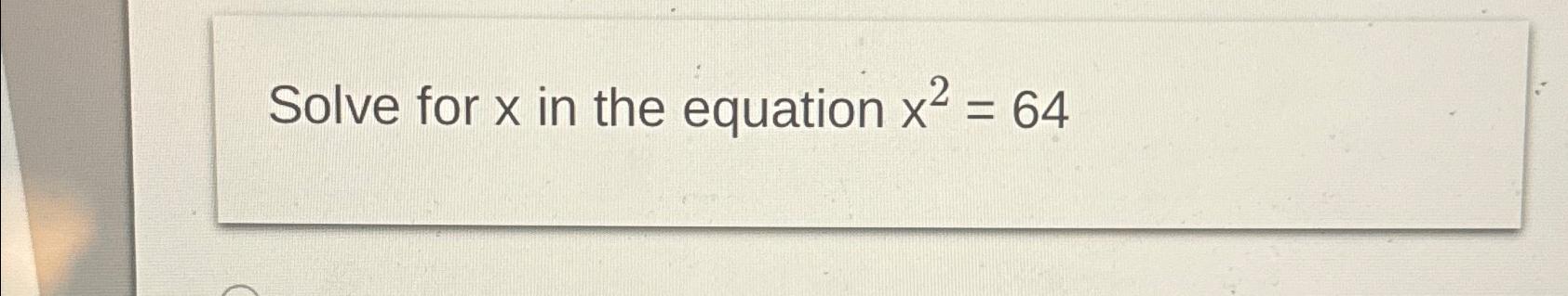 Solve for x in the equation x = 64