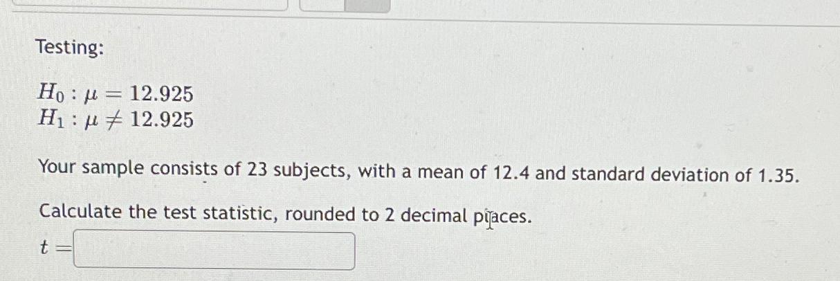 Testing: Ho H = 12.925 H: 12.925 Your sample consists of 23