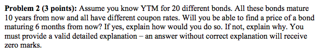 Problem 2 (3 points): Assume you know YTM for 20 different bonds.