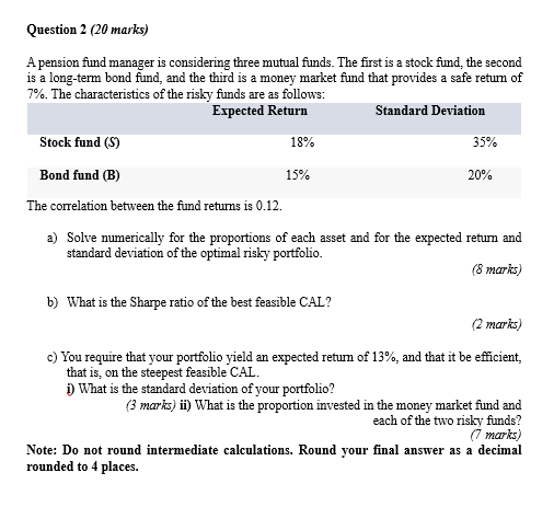 Question 2 (20 marks) A pension fund manager is considering three mutual