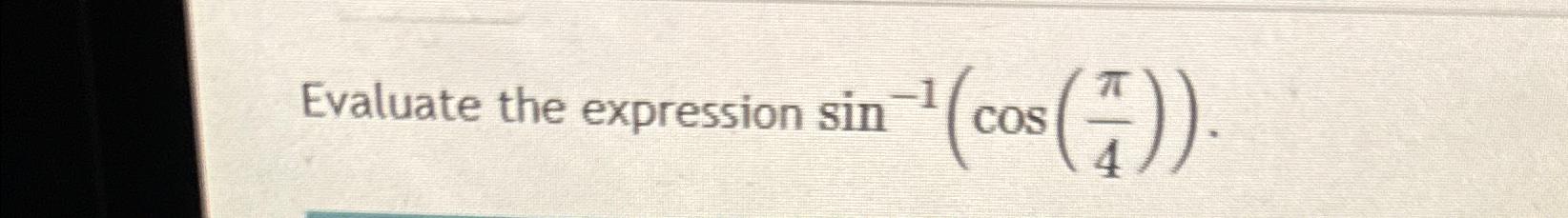 Evaluate the expression sin -1 (cos (7+)).
