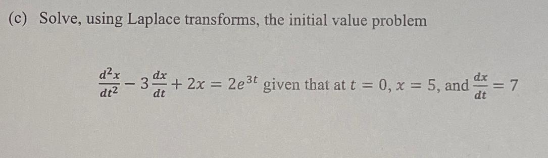 (c) Solve, using Laplace transforms, the initial value problem dx dt -